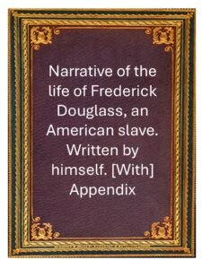 Narrative of the life of Frederick Douglass, an American slave. Written by himself. [With] Appendix